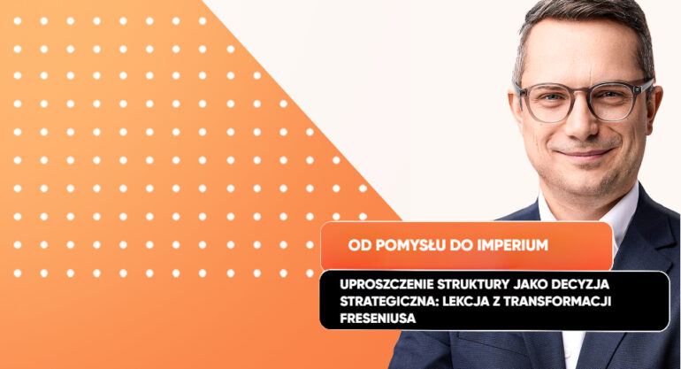 Uproszczenie struktury jako decyzja strategiczna: lekcja z transformacji Freseniusa